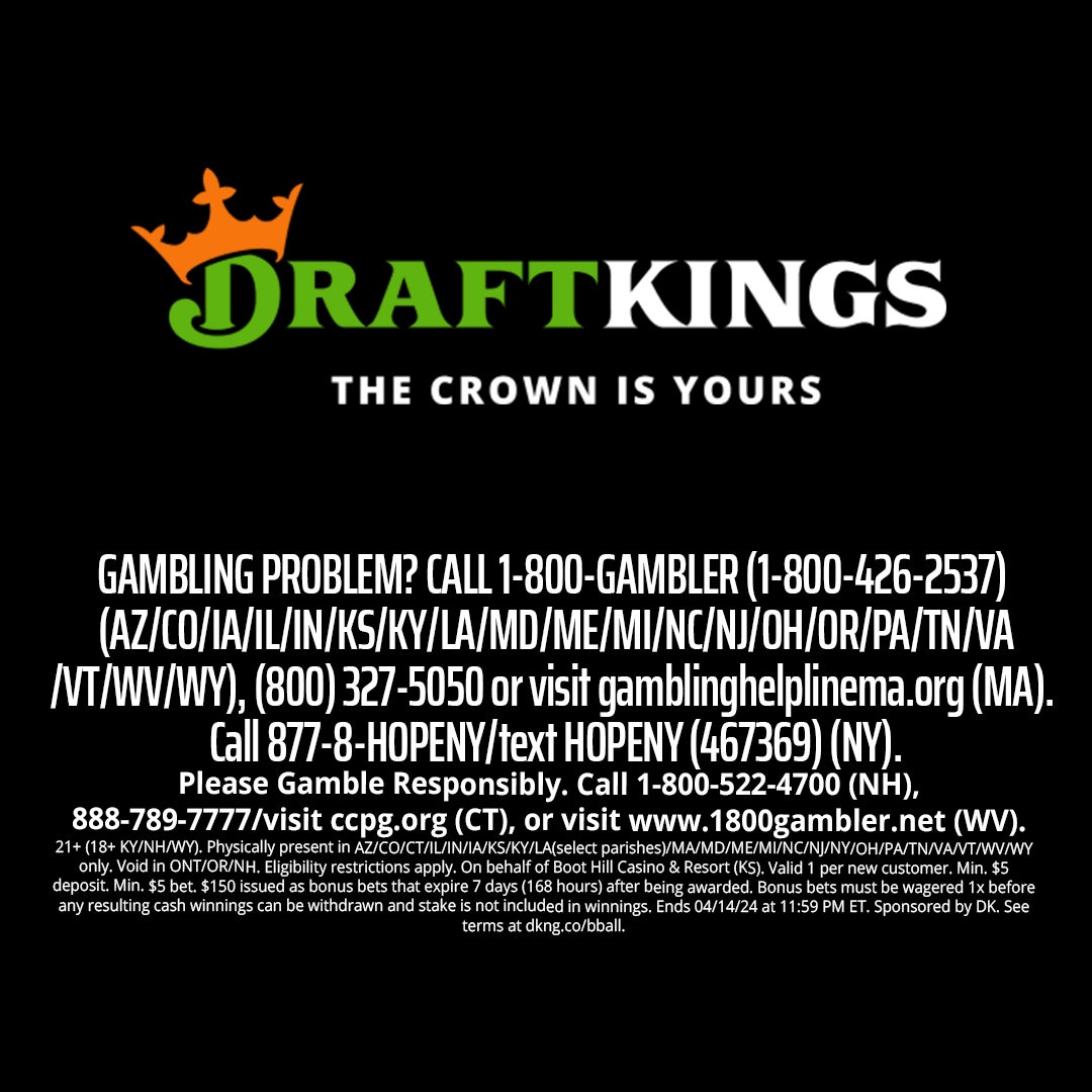 GAMBLING PROBLEM? CALL 1-800-GAMBLER (1-800-426-2537).
(AZ/CO/IA/IL/IN/KS/KY/LA/MD/ME/MI/NC/NJ/OH/OR/PA/N/VA/VT/WV/WY), (800) 327-5050 or visit gamblinghelplinema.org (MA).
Call 877-8-HOPENY/text HOPENY (467369) (NY). Please Gamble Responsibly.
Call 1-800-522-4700 (NH), 888-789-7777/visit ccpg.org (CT), or visit www.1800gambler.net (WV).
21+ (18+ KY/NH/WY). Physically present in AZ/CO/CT/IL/IN/IA/KS/KY/LA(select parishes)/MA/MD/ME/MI/NC/NJ/NY/OH/PA/TN/VANT/WV/WY only.
Void in ONT/OR/NH. Eligibility restrictions apply. On behalf of Boot Hill Casino & Resort (KS). Valid 1 per new customer.
Min. $5 deposit. Min. $5 bet. $150 issued as bonus bets that expire 7 days (168 hours) after being awarded.
Bonus bets must be wagered 1x before any resulting cash winnings can be withdrawn and stake is not included in winnings.
Ends 04/14/24 at 11:59 PM ET. Sponsored by DK. See terms at dkng.co/bball.